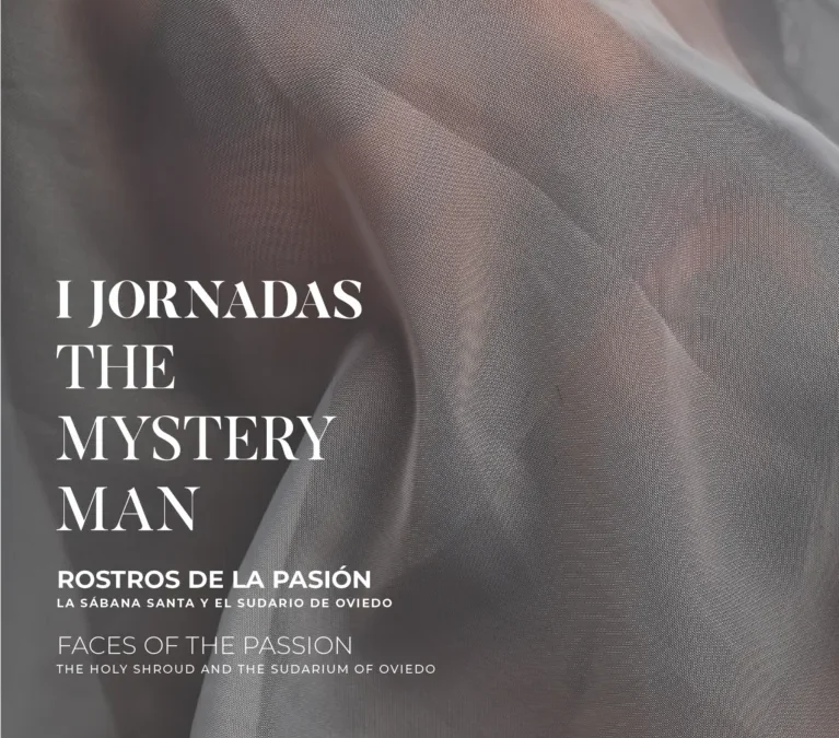 I JORNADAS: THE MYSTERY MAN «Dos testigos, un misterio: La Sábana Santa y el Sudario de Oviedo»